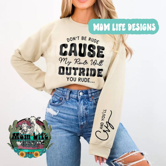 Don't Be Rude Cause My Rude Will Outride Your Rude.... And You'll Cry Crewneck Sweatshirt