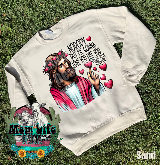 Valentine’s Day Crewneck Sweatshirt “Nobody But Me Gonna Love You Like You Ought To Be Loved” Religious